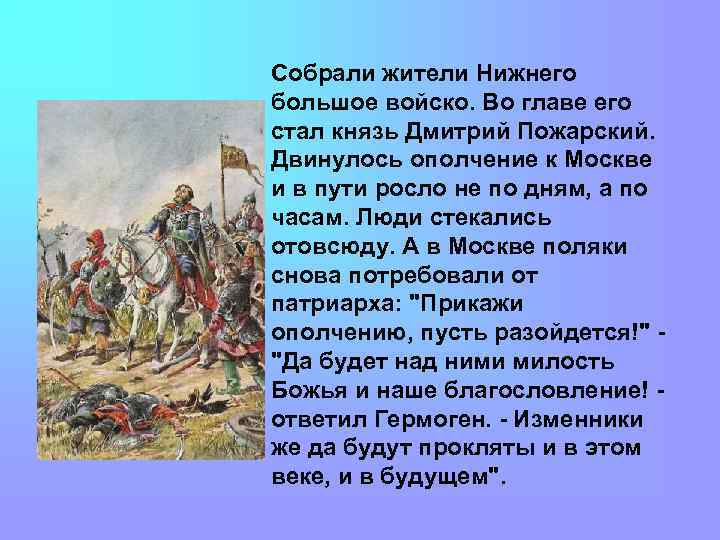 Собрали жители Нижнего большое войско. Во главе его стал князь Дмитрий Пожарский. Двинулось ополчение