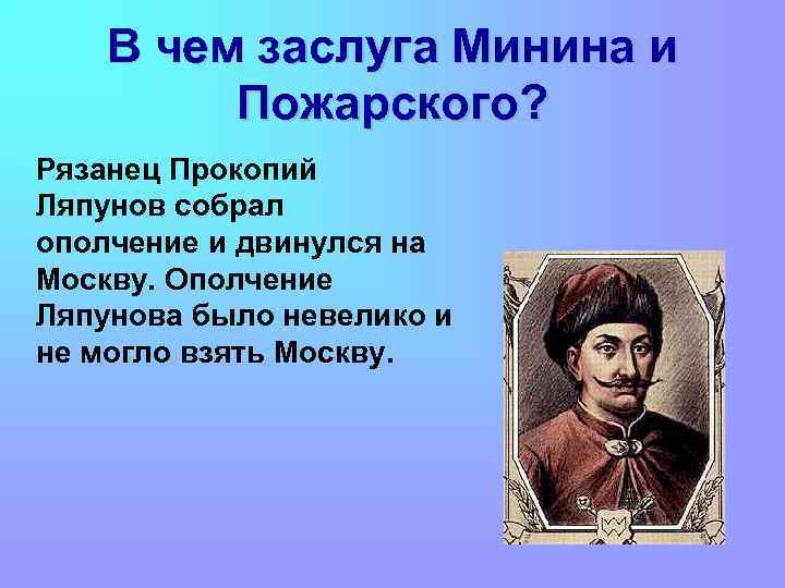 В чем заслуга Минина и Пожарского? Рязанец Прокопий Ляпунов собрал ополчение и двинулся на