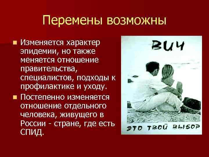 Перемены возможны Изменяется характер эпидемии, но также меняется отношение правительства, специалистов, подходы к профилактике