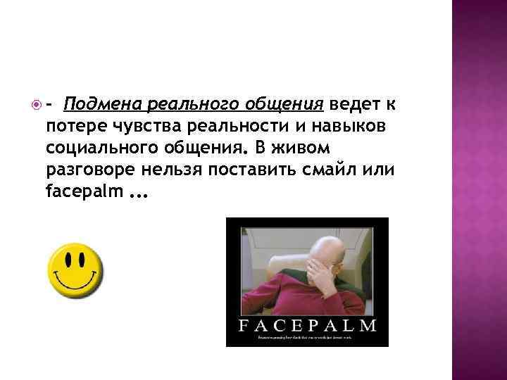  - Подмена реального общения ведет к потере чувства реальности и навыков социального общения.