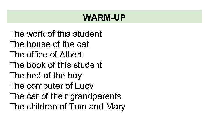 WARM-UP The work of this student The house of the cat The office of