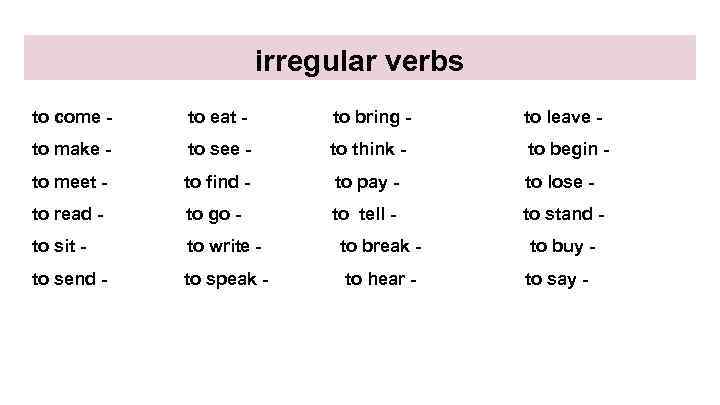 irregular verbs to come - came to eat - ate to bring - brought