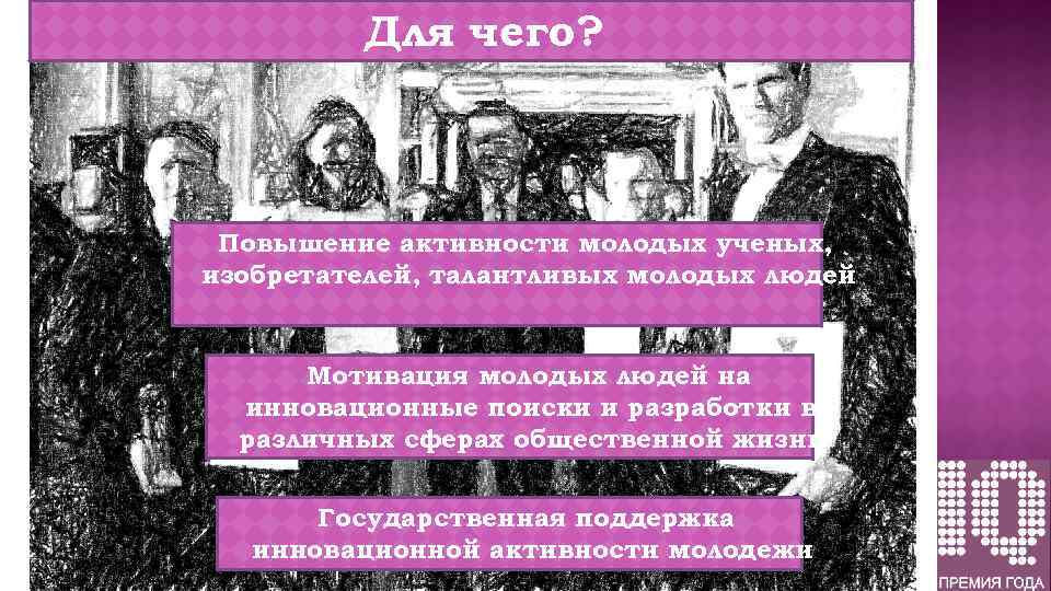 Для чего? Повышение активности молодых ученых, изобретателей, талантливых молодых людей Мотивация молодых людей на