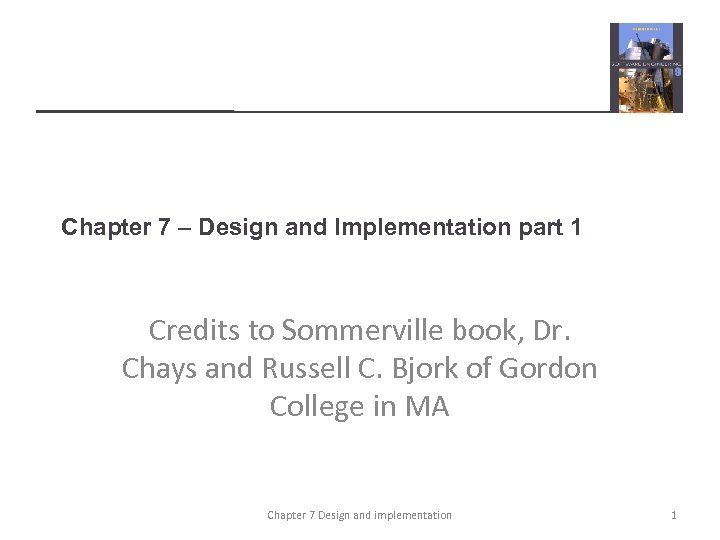Chapter 7 – Design and Implementation part 1 Credits to Sommerville book, Dr. Chays