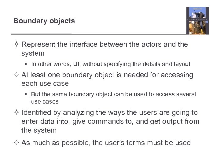Boundary objects ² Represent the interface between the actors and the system § In