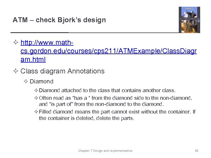 ATM – check Bjork’s design ² http: //www. mathcs. gordon. edu/courses/cps 211/ATMExample/Class. Diagr am.