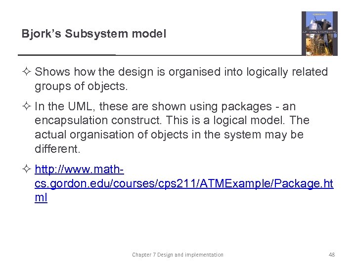 Bjork’s Subsystem model ² Shows how the design is organised into logically related groups