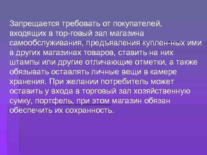 Запрещается требовать от покупателей, входящих в тор говый зал магазина самообслуживания, предъявления куплен ных