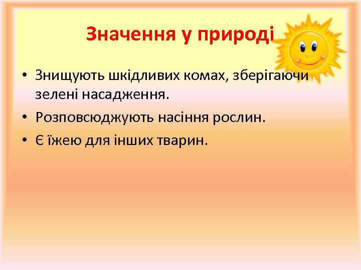 Значення у природі • Знищують шкідливих комах, зберігаючи зелені насадження. • Розповсюджують насіння рослин.