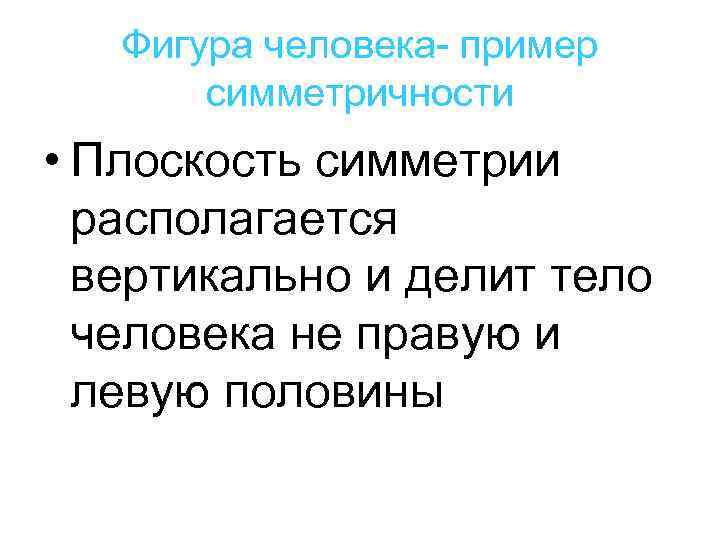 Фигура человека- пример симметричности • Плоскость симметрии располагается вертикально и делит тело человека не