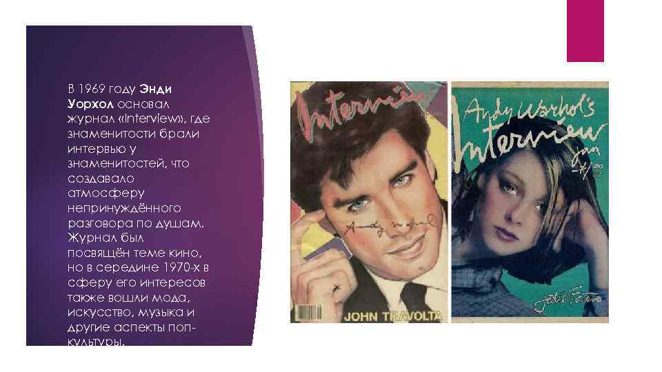 В 1969 году Энди Уорхол основал журнал «Interview» , где знаменитости брали интервью у