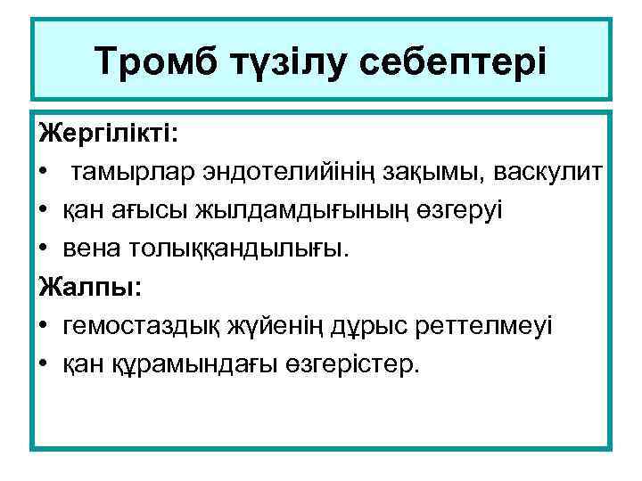 Тромб түзілу себептері Жергілікті: • тамырлар эндотелийінің зақымы, васкулит • қан ағысы жылдамдығының өзгеруі