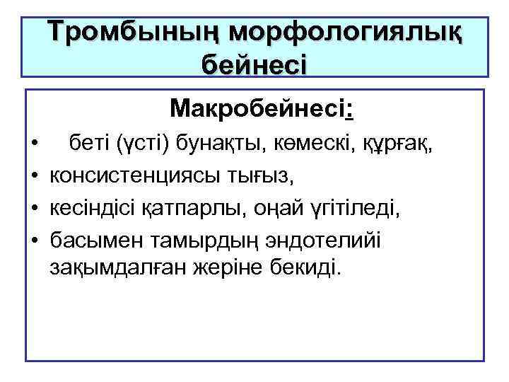 Тромбының морфологиялық бейнесі Макробейнесі: • беті (үсті) бунақты, көмескі, құрғақ, • консистенциясы тығыз, •