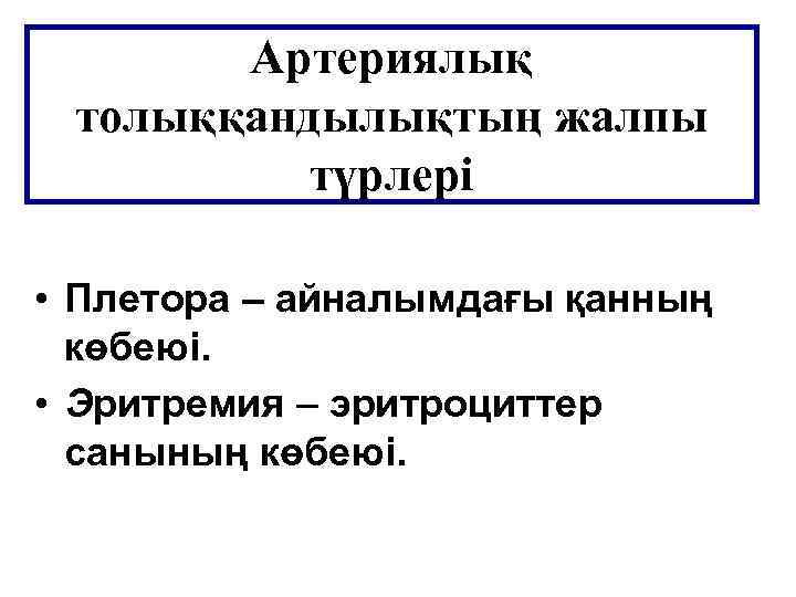 Артериялық толыққандылықтың жалпы түрлері • Плетора – айналымдағы қанның көбеюі. • Эритремия – эритроциттер