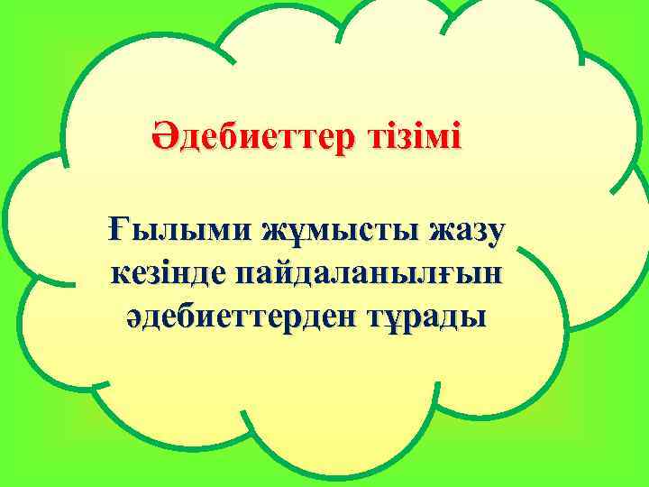 Әдебиеттер тізімі Ғылыми жұмысты жазу Титул бетіи кезінде пайдаланылғын әдебиеттерден тұрады 