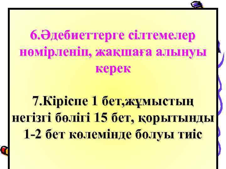 6. Әдебиеттерге сілтемелер нөмірленіп, жақшаға алынуы керек 7. Кіріспе 1 бет, жұмыстың негізгі бөлігі