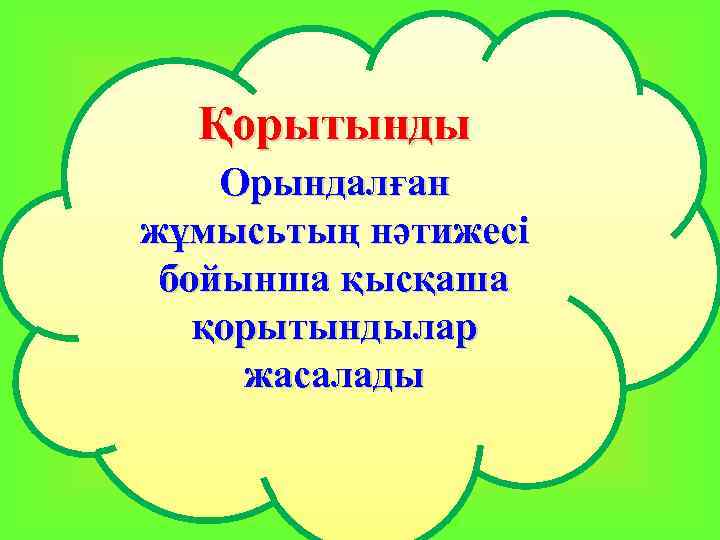 Қорытынды Орындалған жұмысьтың нәтижесі Мазмұны бойынша қысқаша қорытындылар жасалады 