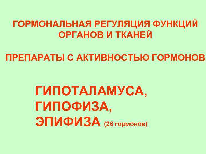 ГОРМОНАЛЬНАЯ РЕГУЛЯЦИЯ ФУНКЦИЙ ОРГАНОВ И ТКАНЕЙ ПРЕПАРАТЫ С АКТИВНОСТЬЮ ГОРМОНОВ ГИПОТАЛАМУСА, ГИПОФИЗА, ЭПИФИЗА (26