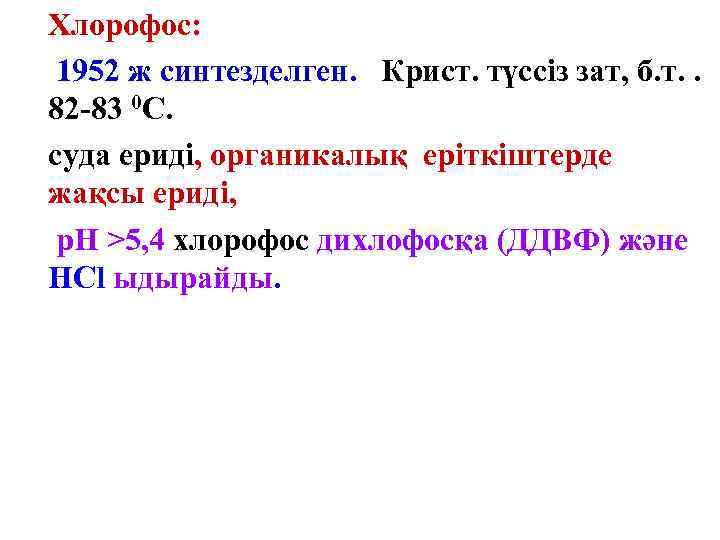 Хлорофос: 1952 ж синтезделген. Крист. түссіз зат, б. т. . 82 -83 0 С.