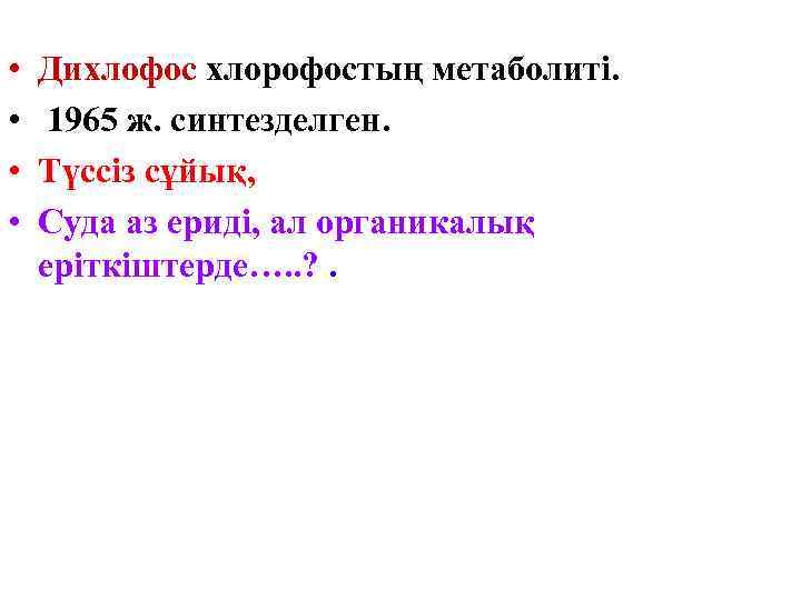  • • Дихлофос хлорофостың метаболиті. 1965 ж. синтезделген. Түссіз сұйық, Суда аз ериді,