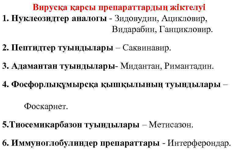 Вирусқа қарсы препараттардың жіктелуі 1. Нуклеозидтер аналогы - Зидовудин, Ацикловир, Видарабин, Ганцикловир. 2. Пептидтер