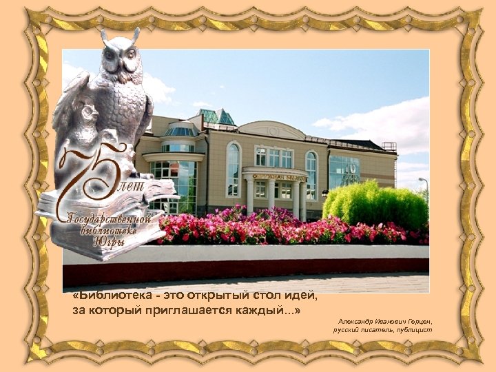  «Библиотека - это открытый стол идей, за который приглашается каждый. . . »