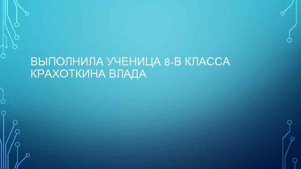 ВЫПОЛНИЛА УЧЕНИЦА 8 -В КЛАССА КРАХОТКИНА ВЛАДА 