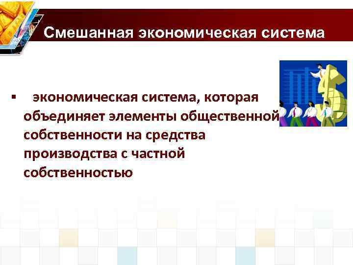 Смешанная экономическая система § экономическая система, которая объединяет элементы общественной собственности на средства производства