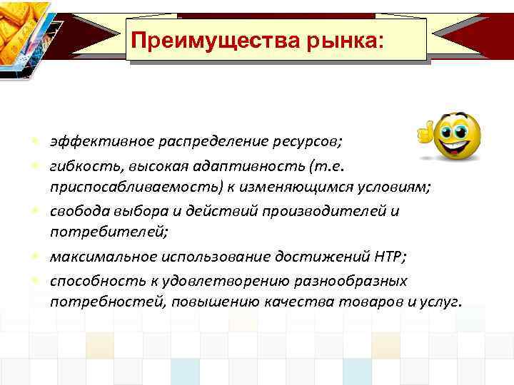 Преимущества рынка: • эффективное распределение ресурсов; • гибкость, высокая адаптивность (т. е. приспосабливаемость) к
