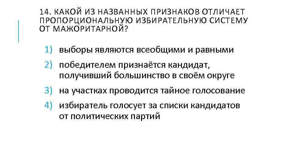 14. КАКОЙ ИЗ НАЗВАННЫХ ПРИЗНАКОВ ОТЛИЧАЕТ ПРОПОРЦИОНАЛЬНУЮ ИЗБИРАТЕЛЬНУЮ СИСТЕМУ ОТ МАЖОРИТАРНОЙ? 1) выборы являются