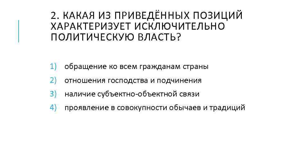 2. КАКАЯ ИЗ ПРИВЕДЁННЫХ ПОЗИЦИЙ ХАРАКТЕРИЗУЕТ ИСКЛЮЧИТЕЛЬНО ПОЛИТИЧЕСКУЮ ВЛАСТЬ? 1) обращение ко всем гражданам