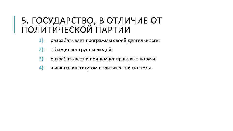 5. ГОСУДАРСТВО, В ОТЛИЧИЕ ОТ ПОЛИТИЧЕСКОЙ ПАРТИИ 1) разрабатывает программы своей деятельности; 2) объединяет