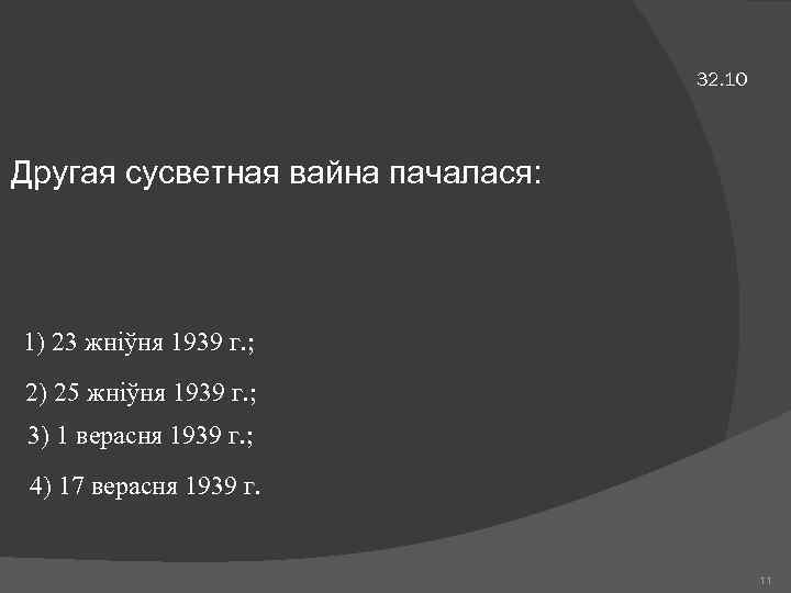 32. 10 Другая сусветная вайна пачалася: 1) 23 жніўня 1939 г. ; 2) 25