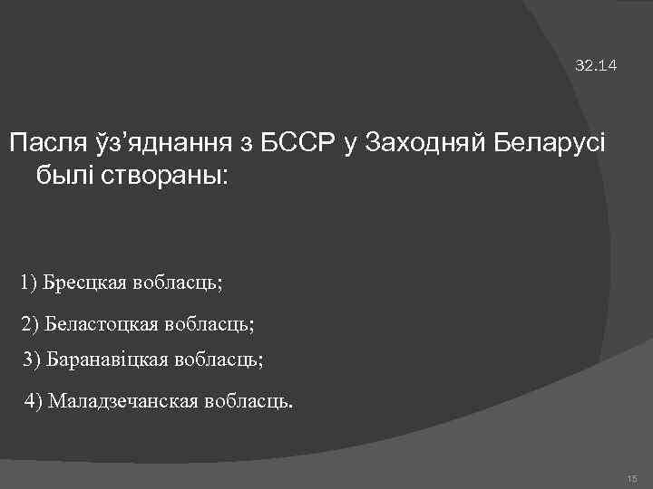 32. 14 Пасля ўз’яднання з БССР у Заходняй Беларусі былі створаны: 1) Бресцкая вобласць;