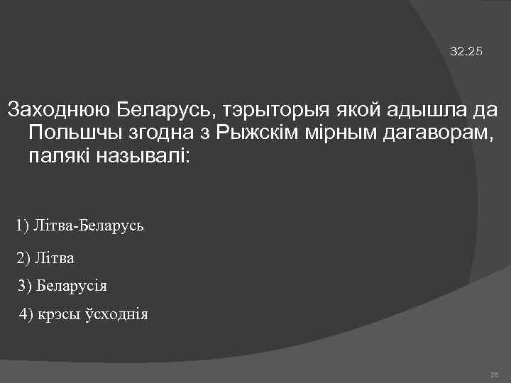 32. 25 Заходнюю Беларусь, тэрыторыя якой адышла да Польшчы згодна з Рыжскім мірным дагаворам,