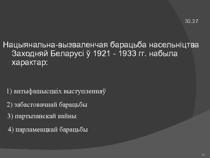 32. 27 Нацыянальна-вызваленчая барацьба насельніцтва Заходняй Беларусі ў 1921 - 1933 гг. набыла характар: