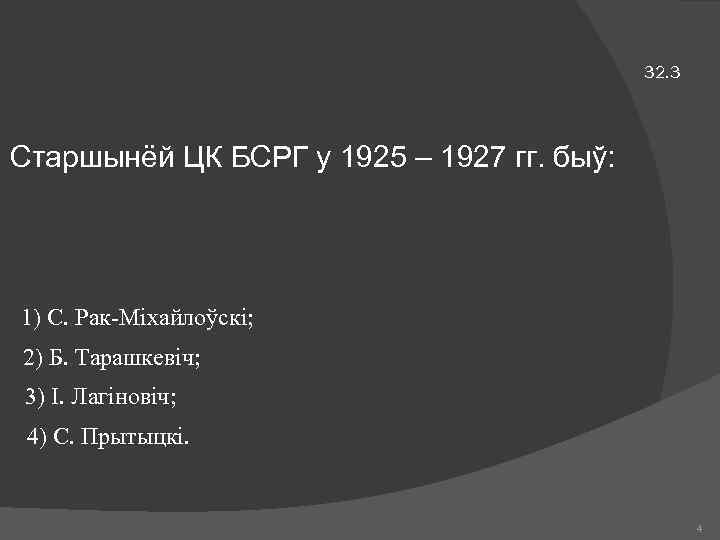 32. 3 Старшынёй ЦК БСРГ у 1925 – 1927 гг. быў: 1) С. Рак-Міхайлоўскі;