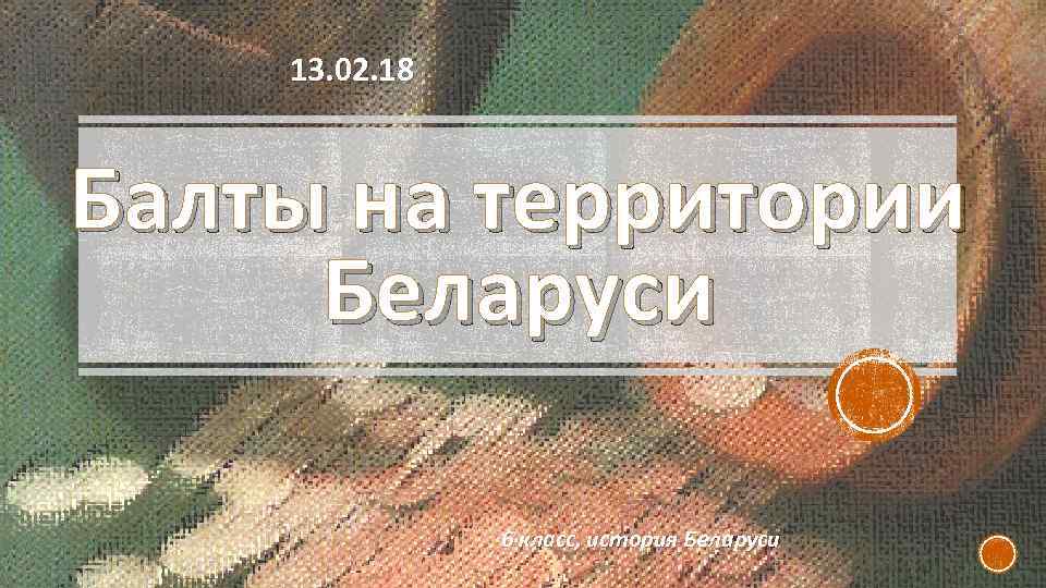 13. 02. 18 Балты на территории Беларуси 6 класс, история Беларуси 