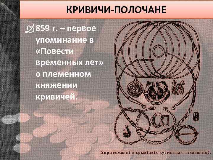 КРИВИЧИ-ПОЛОЧАНЕ 859 г. – первое упоминание в «Повести временных лет» о племенном княжении кривичей.