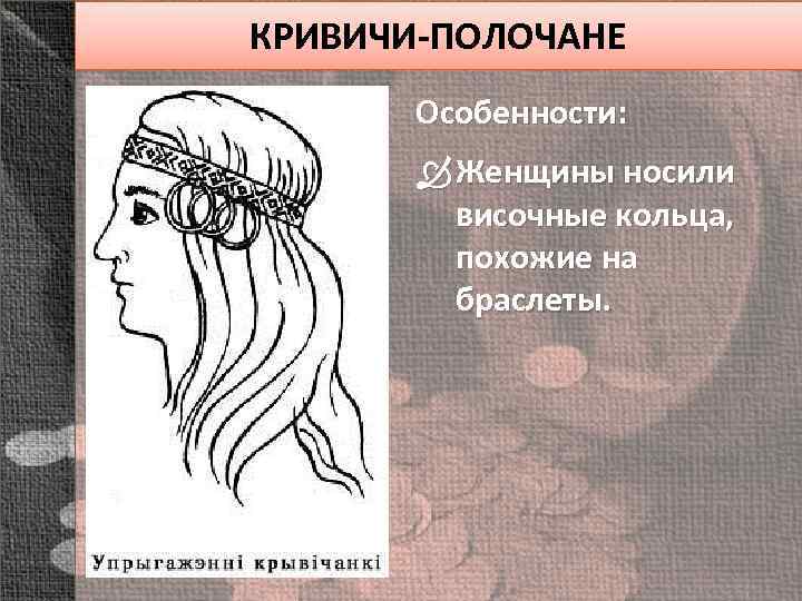 КРИВИЧИ-ПОЛОЧАНЕ Особенности: Женщины носили височные кольца, похожие на браслеты. 