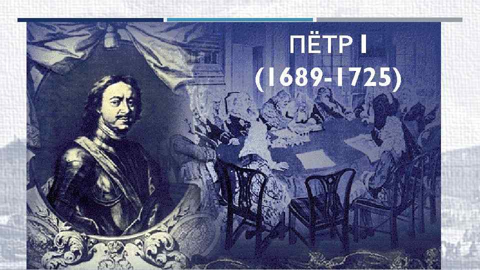 ПЁТР I (1689 -1725) 