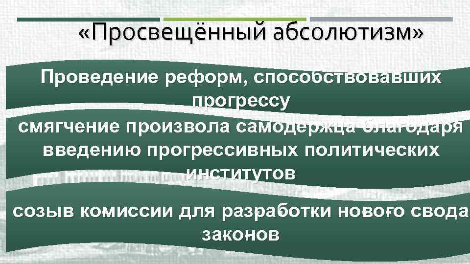  «Просвещённый абсолютизм» Проведение реформ, способствовавших прогрессу смягчение произвола самодержца благодаря введению прогрессивных политических