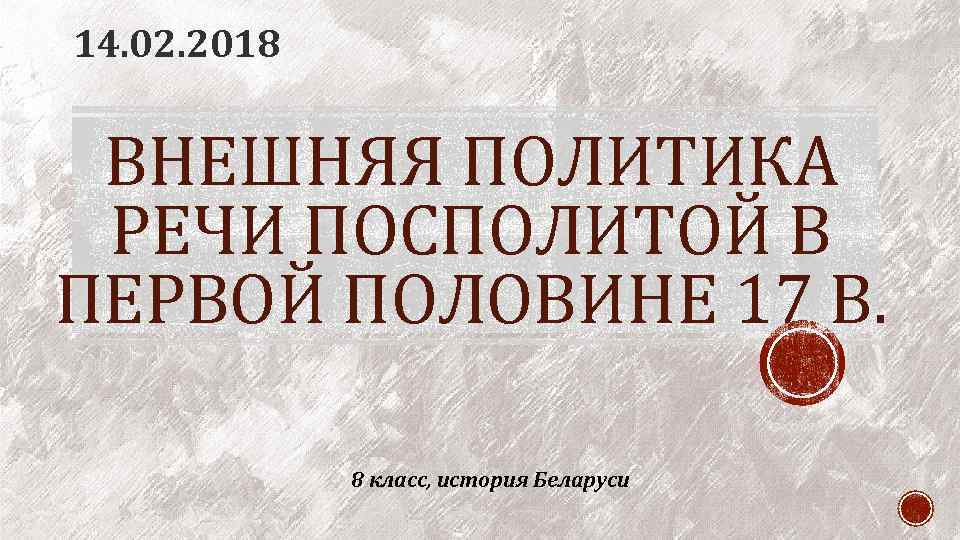 14. 02. 2018 ВНЕШНЯЯ ПОЛИТИКА РЕЧИ ПОСПОЛИТОЙ В ПЕРВОЙ ПОЛОВИНЕ 17 В. 8 класс,