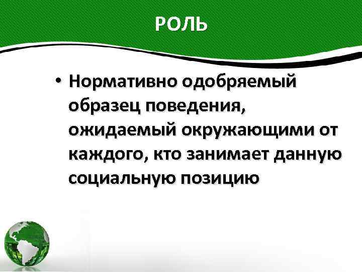 РОЛЬ • Нормативно одобряемый образец поведения, ожидаемый окружающими от каждого, кто занимает данную социальную