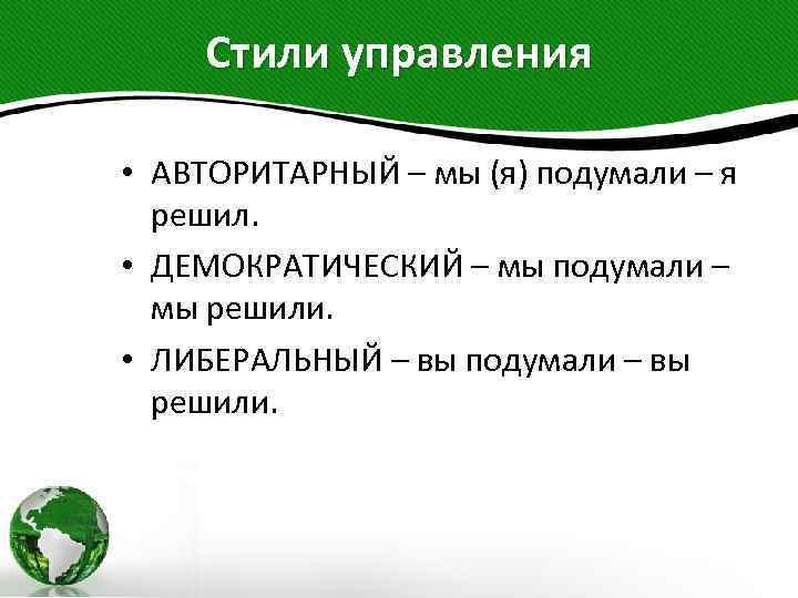 Стили управления • АВТОРИТАРНЫЙ – мы (я) подумали – я решил. • ДЕМОКРАТИЧЕСКИЙ –