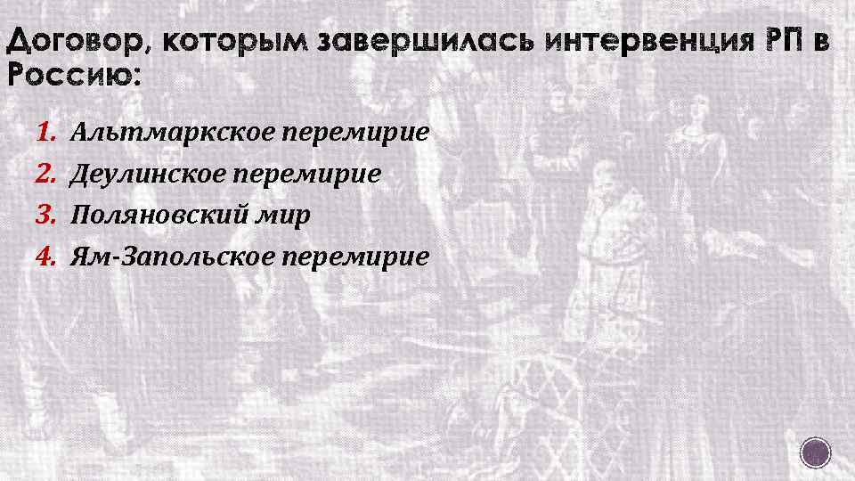 1. 2. 3. 4. Альтмаркское перемирие Деулинское перемирие Поляновский мир Ям-Запольское перемирие 