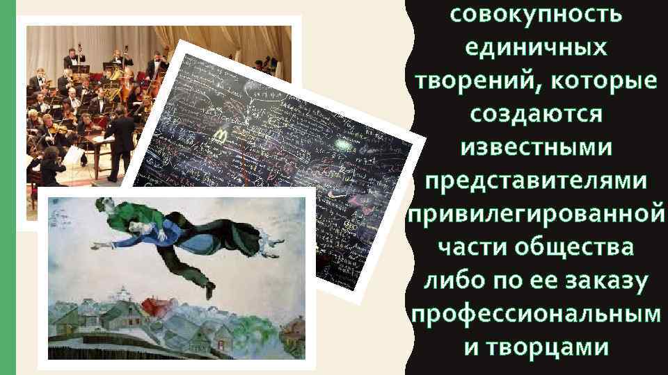 совокупность единичных творений, которые создаются известными представителями привилегированной части общества либо по ее заказу