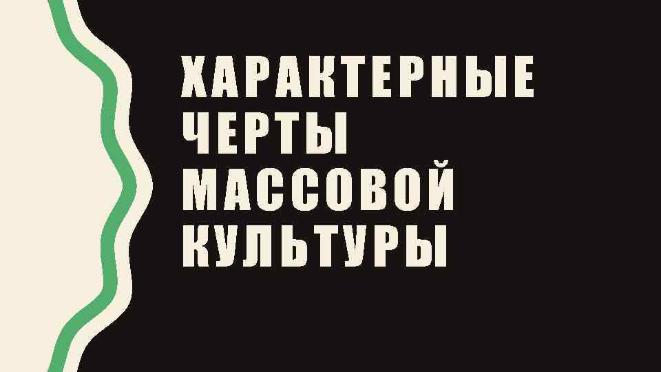 ХАРАКТЕРНЫЕ ЧЕРТЫ МАССОВОЙ КУЛЬТУРЫ 