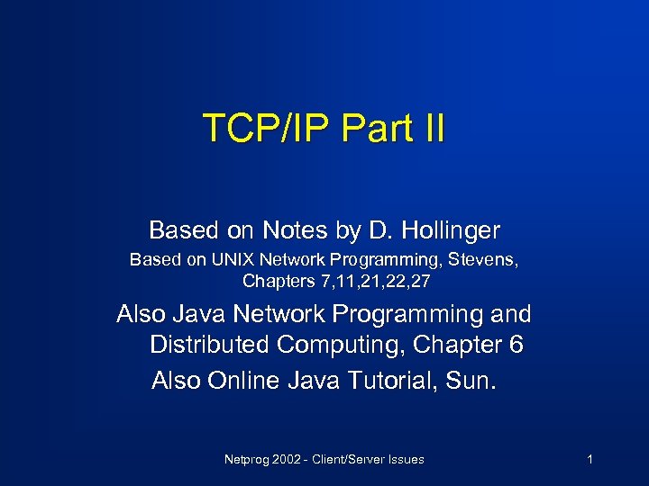 TCP/IP Part II Based on Notes by D. Hollinger Based on UNIX Network Programming,