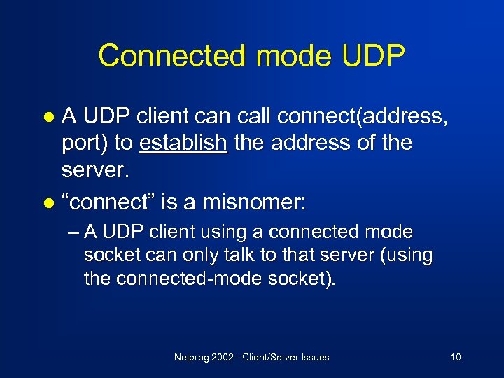 Connected mode UDP A UDP client can call connect(address, port) to establish the address